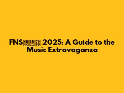 FNS歌謡祭 2025: A Guide to the Music Extravaganza