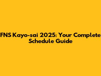 FNS Kayo-sai 2025: Your Complete Schedule Guide