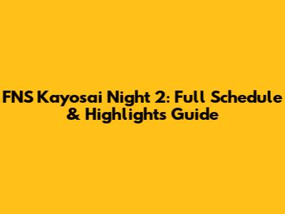 FNS Kayosai Night 2: Full Schedule & Highlights Guide