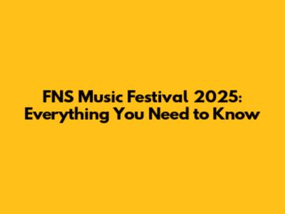 FNS Music Festival 2025: Everything You Need to Know