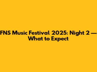 FNS Music Festival 2025: Night 2 — What to Expect