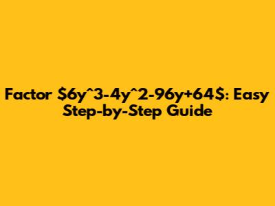 Factor $6y^3-4y^2-96y+64$: Easy Step-by-Step Guide