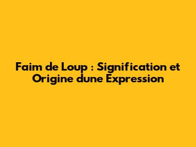 Faim de Loup : Signification et Origine d'une Expression