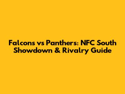 Falcons vs Panthers: NFC South Showdown & Rivalry Guide