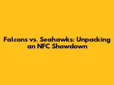 Falcons vs. Seahawks: Unpacking an NFC Showdown