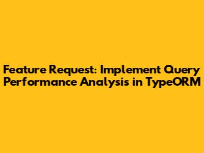 Feature Request: Implement Query Performance Analysis in TypeORM