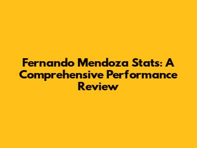 Fernando Mendoza Stats: A Comprehensive Performance Review