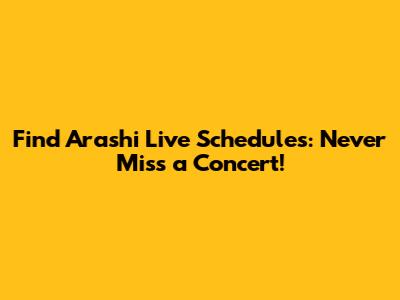 Find Arashi Live Schedules: Never Miss a Concert!