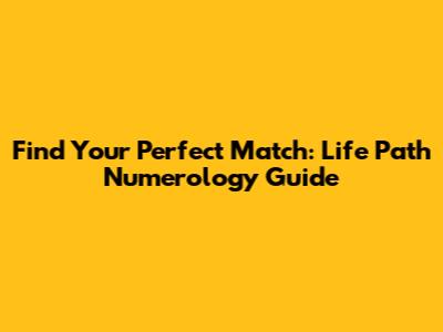 Find Your Perfect Match: Life Path Numerology Guide