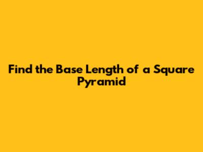 Find the Base Length of a Square Pyramid