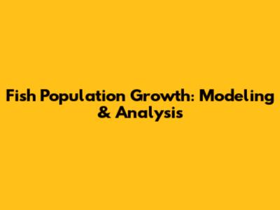 Fish Population Growth: Modeling & Analysis