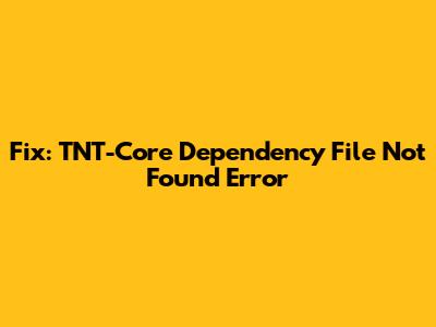 Fix: TNT-Core Dependency File Not Found Error