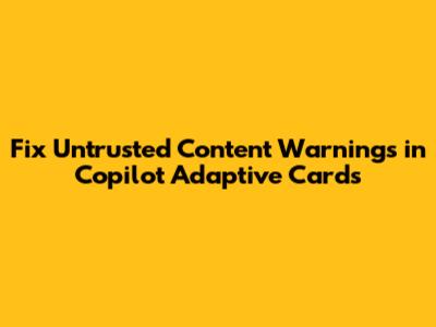 Fix 'Untrusted Content' Warnings in Copilot Adaptive Cards