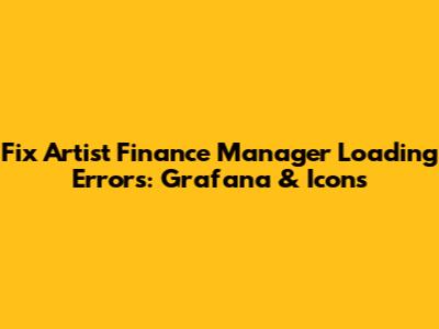 Fix Artist Finance Manager Loading Errors: Grafana & Icons