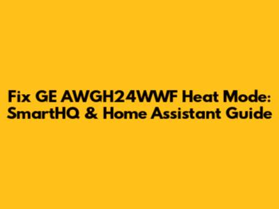 Fix GE AWGH24WWF Heat Mode: SmartHQ & Home Assistant Guide
