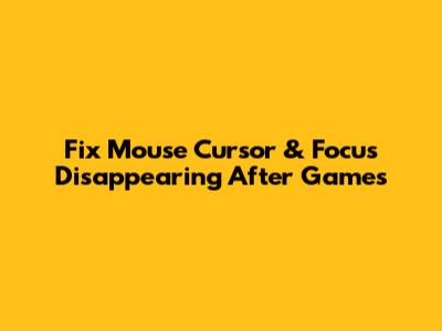 Fix Mouse Cursor & Focus Disappearing After Games
