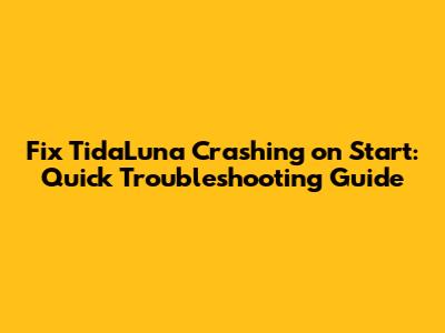Fix TidaLuna Crashing on Start: Quick Troubleshooting Guide