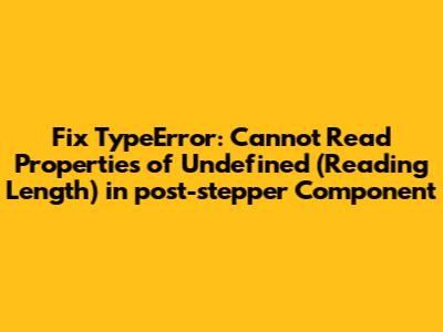 Fix TypeError: Cannot Read Properties of Undefined (Reading 'Length') in `post-stepper` Component