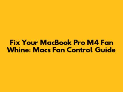 Fix Your MacBook Pro M4 Fan Whine: Macs Fan Control Guide