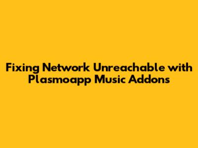 Fixing 'Network Unreachable' with Plasmoapp Music Addons