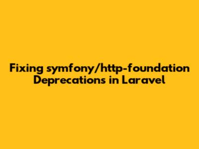 Fixing `symfony/http-foundation` Deprecations in Laravel