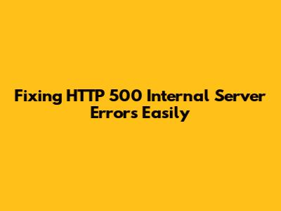 Fixing HTTP 500 Internal Server Errors Easily