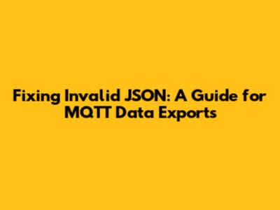 Fixing Invalid JSON: A Guide for MQTT Data Exports