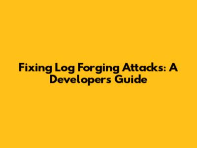 Fixing Log Forging Attacks: A Developer's Guide