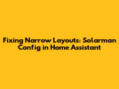 Fixing Narrow Layouts: Solarman Config in Home Assistant
