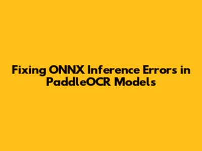 Fixing ONNX Inference Errors in PaddleOCR Models
