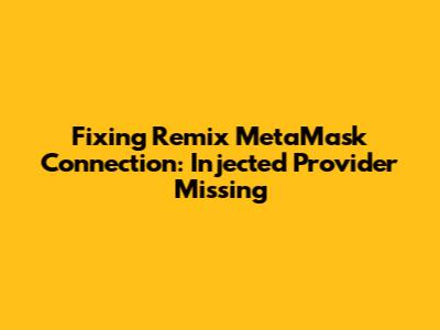 Fixing Remix MetaMask Connection: 'Injected Provider' Missing