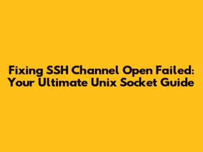 Fixing SSH Channel Open Failed: Your Ultimate Unix Socket Guide