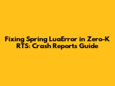 Fixing Spring LuaError in Zero-K RTS: Crash Reports Guide