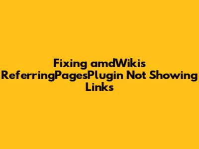 Fixing amdWiki's ReferringPagesPlugin Not Showing Links