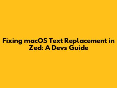 Fixing macOS Text Replacement in Zed: A Dev's Guide