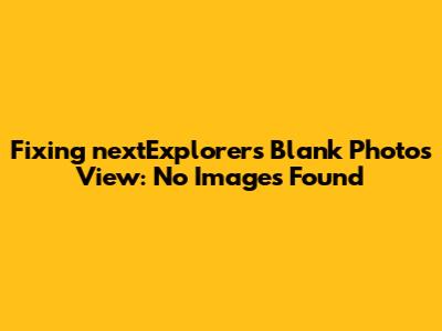 Fixing nextExplorer's Blank Photos View: No Images Found