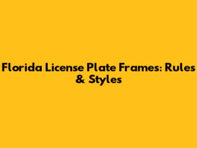 Florida License Plate Frames: Rules & Styles