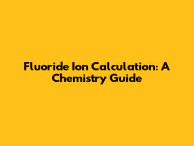 Fluoride Ion Calculation: A Chemistry Guide