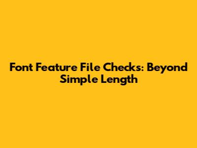 Font Feature File Checks: Beyond Simple Length