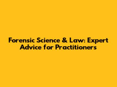 Forensic Science & Law: Expert Advice for Practitioners