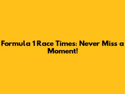 Formula 1 Race Times: Never Miss a Moment!