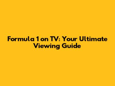 Formula 1 on TV: Your Ultimate Viewing Guide
