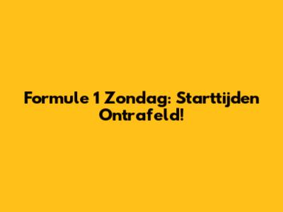 Formule 1 Zondag: Starttijden Ontrafeld!