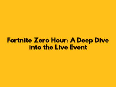 Fortnite Zero Hour: A Deep Dive into the Live Event