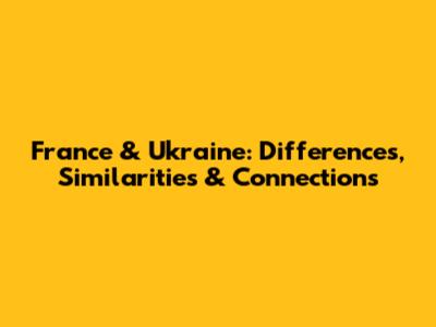 France & Ukraine: Differences, Similarities & Connections