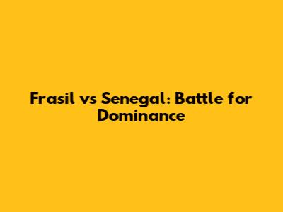 Frasil vs Senegal: Battle for Dominance