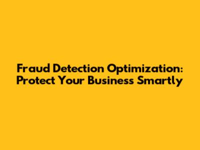 Fraud Detection Optimization: Protect Your Business Smartly