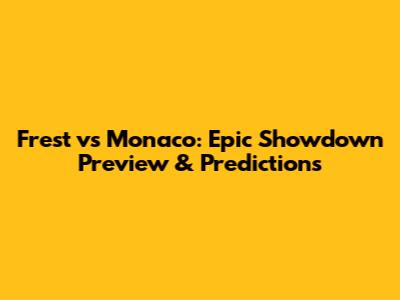 Frest vs Monaco: Epic Showdown Preview & Predictions