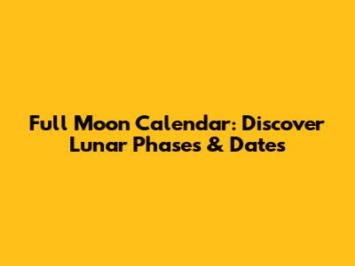 Full Moon Calendar: Discover Lunar Phases & Dates
