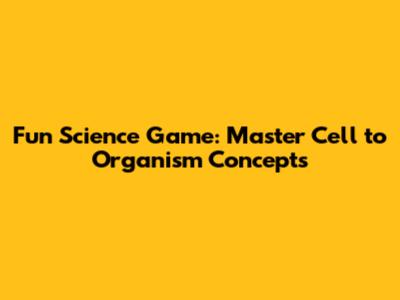 Fun Science Game: Master Cell to Organism Concepts